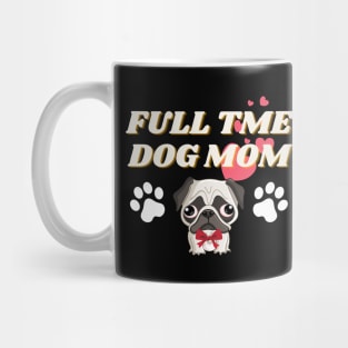 Full Time Dog Mom - Pug - Puppy - Dog lovers Mug